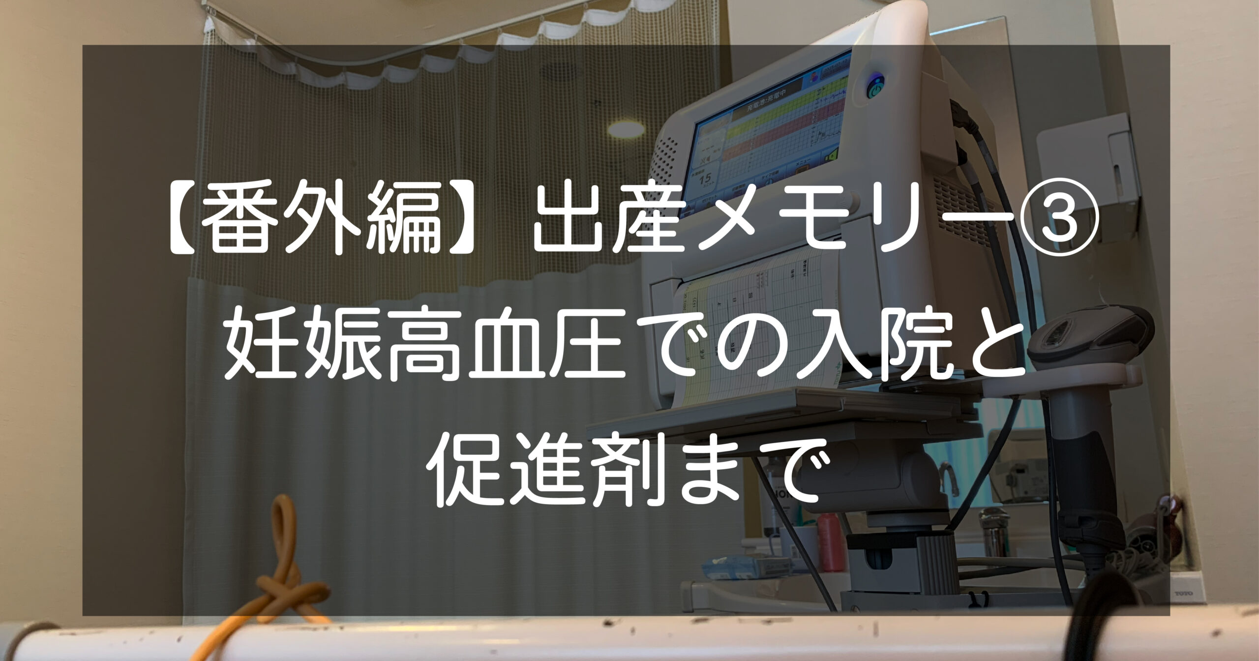 【出産メモリー③】妊娠高血圧での入院から促進剤